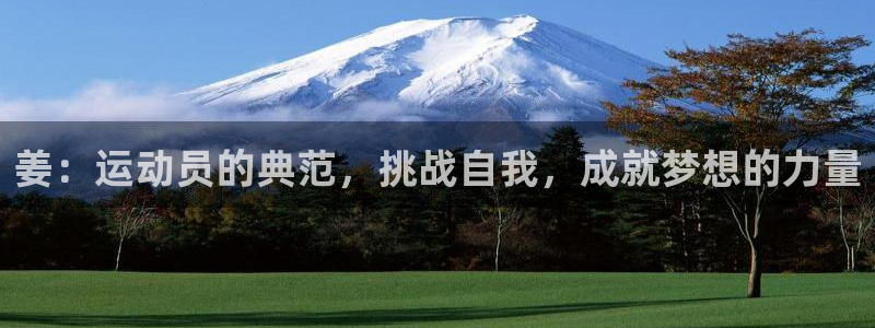 意昂5体育注册：姜：运动员的典范，挑战自我，成就梦想的力量