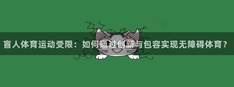 意昂54平台：盲人体育运动受限：如何通过创新与包容实现无障碍体育？